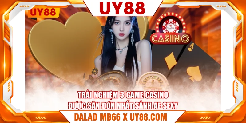Trải nghiệm 3 game casino được săn đón nhất sảnh AE Sexy